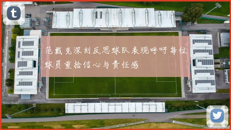 范戴克深刻反思球队表现呼吁每位球员重拾信心与责任感